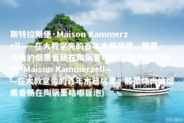 斯特拉斯堡·Maison Kammerzell——在大教堂旁的百年木筋房里，酸菜炖肉的烟熏香肠在陶锅里咕嘟冒泡(斯特拉斯堡·Maison Kammerzell——在大教堂旁的百年木筋房里，酸菜炖肉的烟熏香肠在陶锅里咕嘟冒泡)