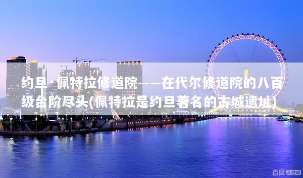 约旦·佩特拉修道院——在代尔修道院的八百级台阶尽头(佩特拉是约旦著名的古城遗址)