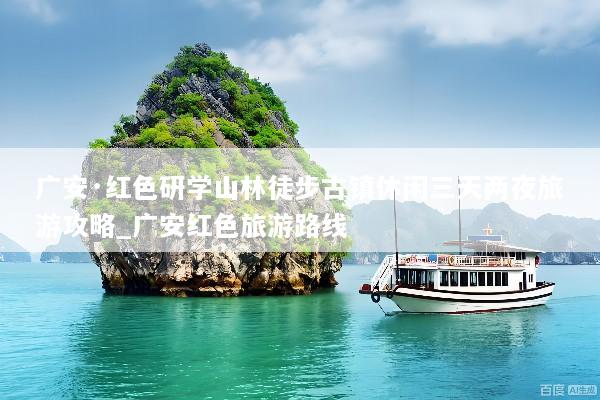广安·红色研学山林徒步古镇休闲三天两夜旅游攻略_广安红色旅游路线