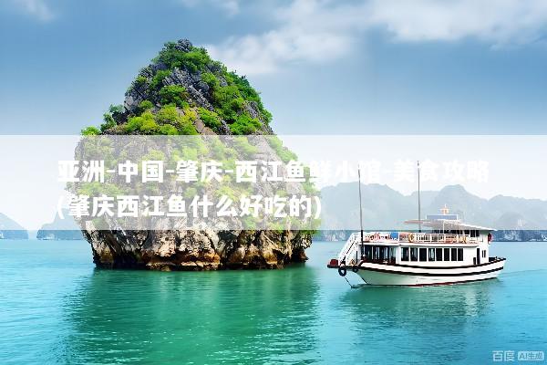 亚洲-中国-肇庆-西江鱼鲜小馆-美食攻略(肇庆西江鱼什么好吃的)