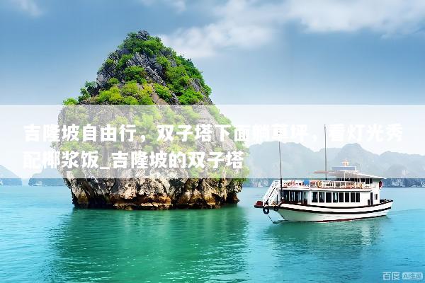 吉隆坡自由行，双子塔下面躺草坪，看灯光秀配椰浆饭_吉隆坡的双子塔