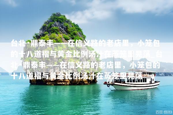 台北·鼎泰丰——在信义路的老店里，小笼包的十八道褶与黄金比例汤汁在蒸笼里晃荡_台北·鼎泰丰——在信义路的老店里，小笼包的十八道褶与黄金比例汤汁在蒸笼里晃荡
