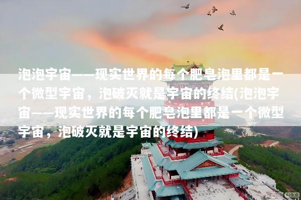 泡泡宇宙——现实世界的每个肥皂泡里都是一个微型宇宙，泡破灭就是宇宙的终结(泡泡宇宙——现实世界的每个肥皂泡里都是一个微型宇宙，泡破灭就是宇宙的终结)