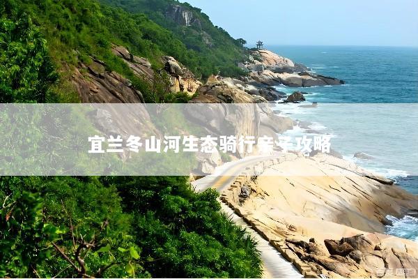 宜兰冬山河生态骑行亲子攻略