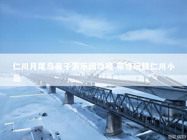 仁川月尾岛亲子游乐园攻略 带娃玩转仁川小岛